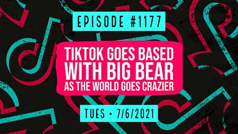#1177 TikTok Goes Based With Big Bear As The World Goes Crazier
