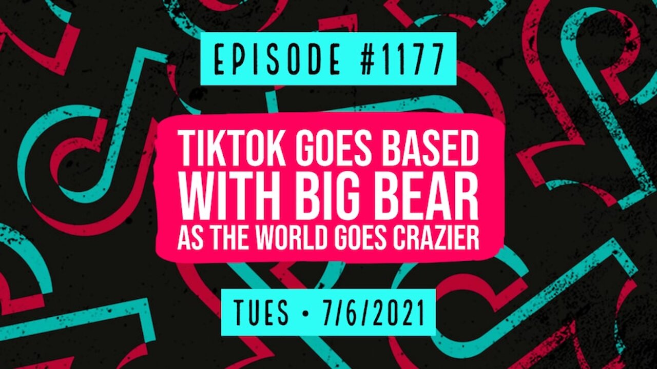 #1177 TikTok Goes Based With Big Bear As The World Goes Crazier
