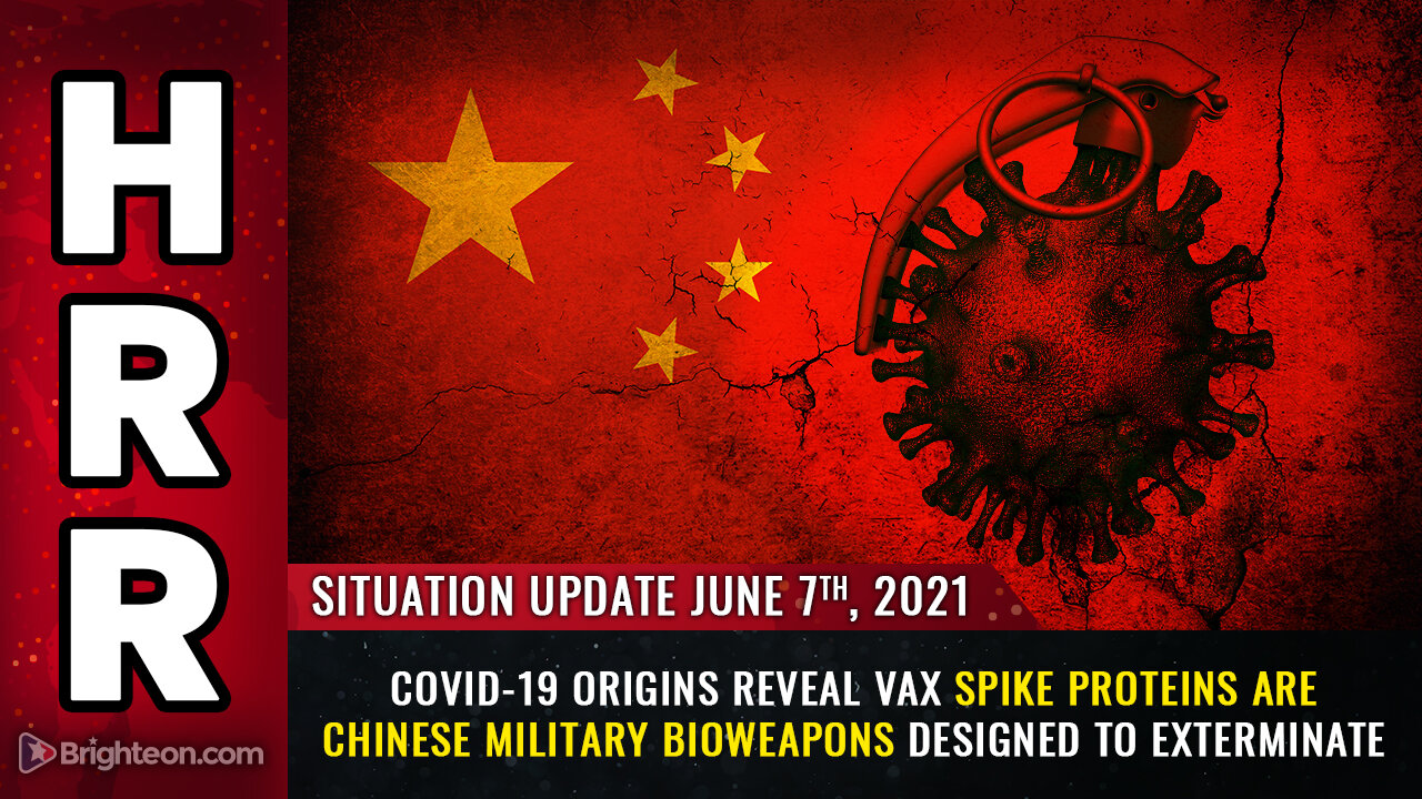 Situation Update, 6/7/21 - Covid-19 ORIGINS reveal vax spike proteins are Chinese bioweapons