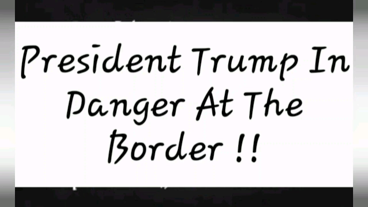 President Trump In Danger On His Border Visit !!!