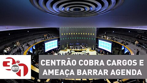 Centrão cobra cargos e ameaça barrar agenda econômica no Congresso