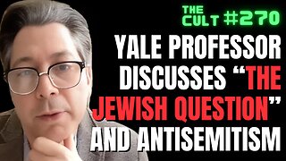 The Cult #270: Yale Professor discusses The Jewish Question and Antisemitism