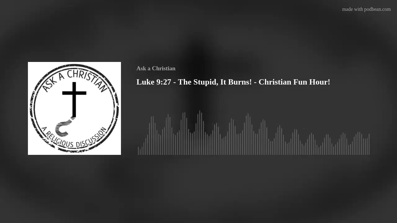 Luke 9:27 - The Stupid, It Burns! - Christian Fun Hour!