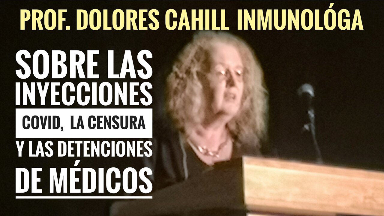 PROF. DOLORES CAHILL SOBRE INYECCIONES COVID, CENSURA Y DETENCIONES DE MÉDICOS