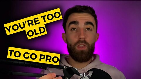 You're too old to go pro..