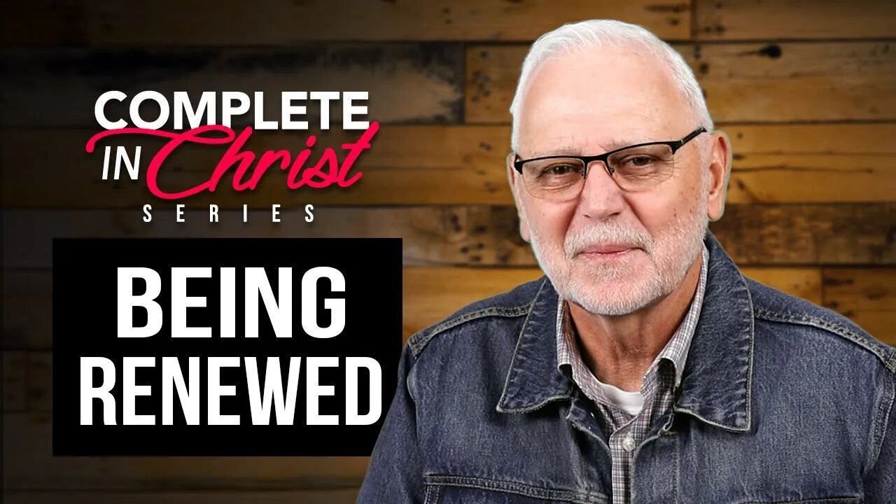 Complete In Christ Series – Being Renewed