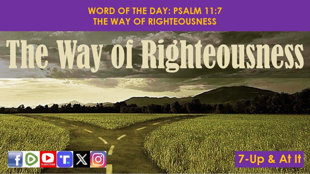 WORD OF THE DAY: PSALM 11:7​ - THE WAY OF RIGHTEOUSNESS​