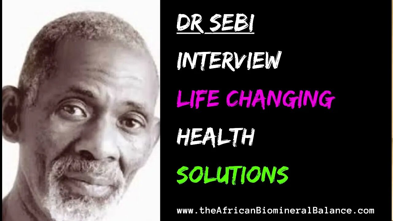 DR SEBI - INTERVIEW - LIFE CHANGING HEALTH SOLUTIONS (FULL)