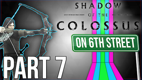 Shadow of the Colossus on 6th Street Part 7