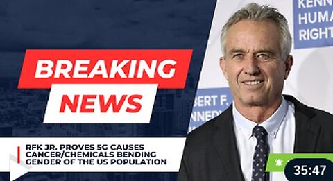 RFK Jr. Proves 5G Causes Cancer/Chemicals Bending Gender of the US Population