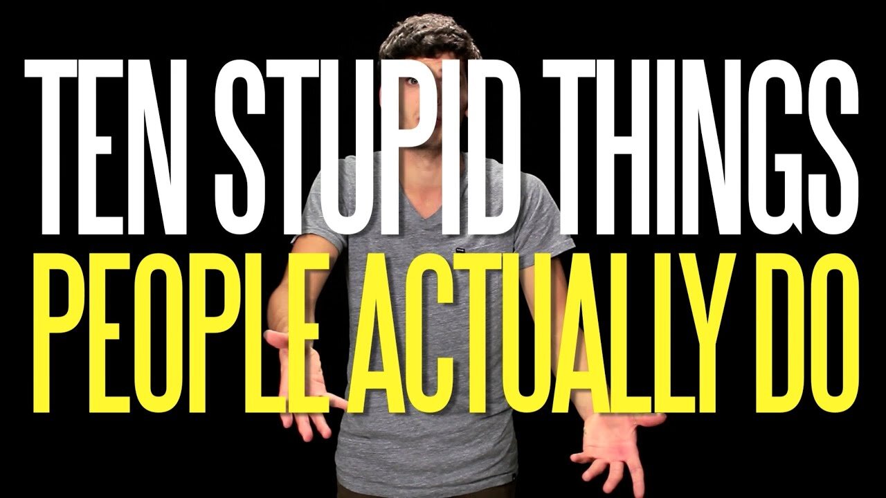 Ten Stupid Things People Actually Do