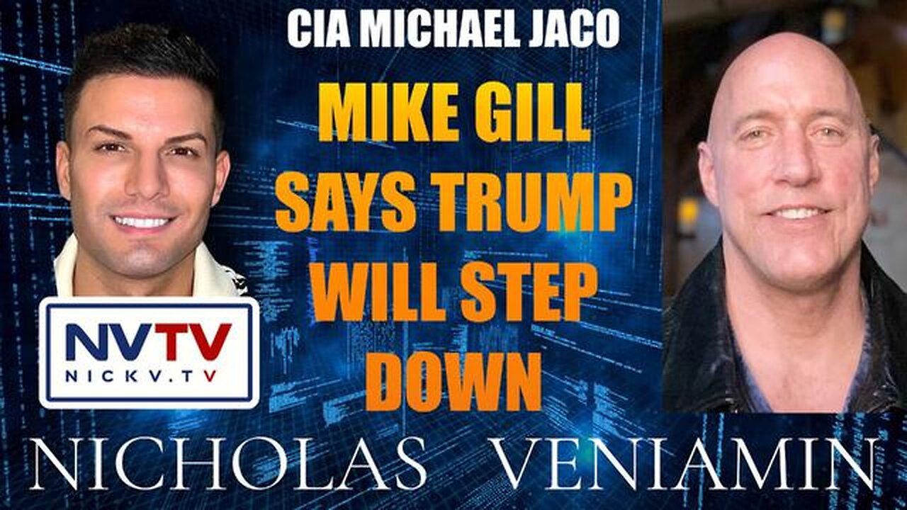 CIA MICHAEL JACO DISCUSSES MIKE GILL SAYS TRUMP WILL STEP DOWN WITH NICHOLAS VENIAMIN