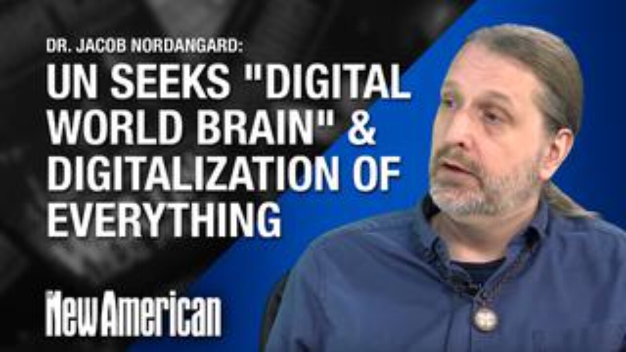 UN Seeks "Digital World Brain" & Digitalization of Everything, Warns Dr. Nordangard