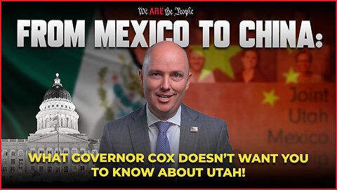 From Mexico to China: What Governor Cox Doesn’t Want You to Know About Utah!