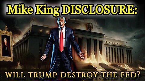 Mike King HUGE intel ~ Will Trump Destroy The FED.