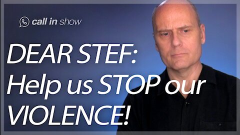 DEAR STEF: HELP US STOP OUR VIOLENCE!