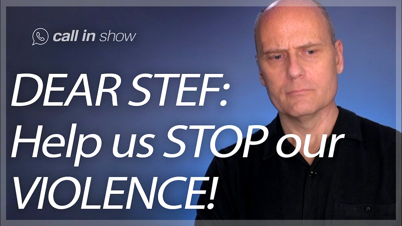 DEAR STEF: HELP US STOP OUR VIOLENCE!