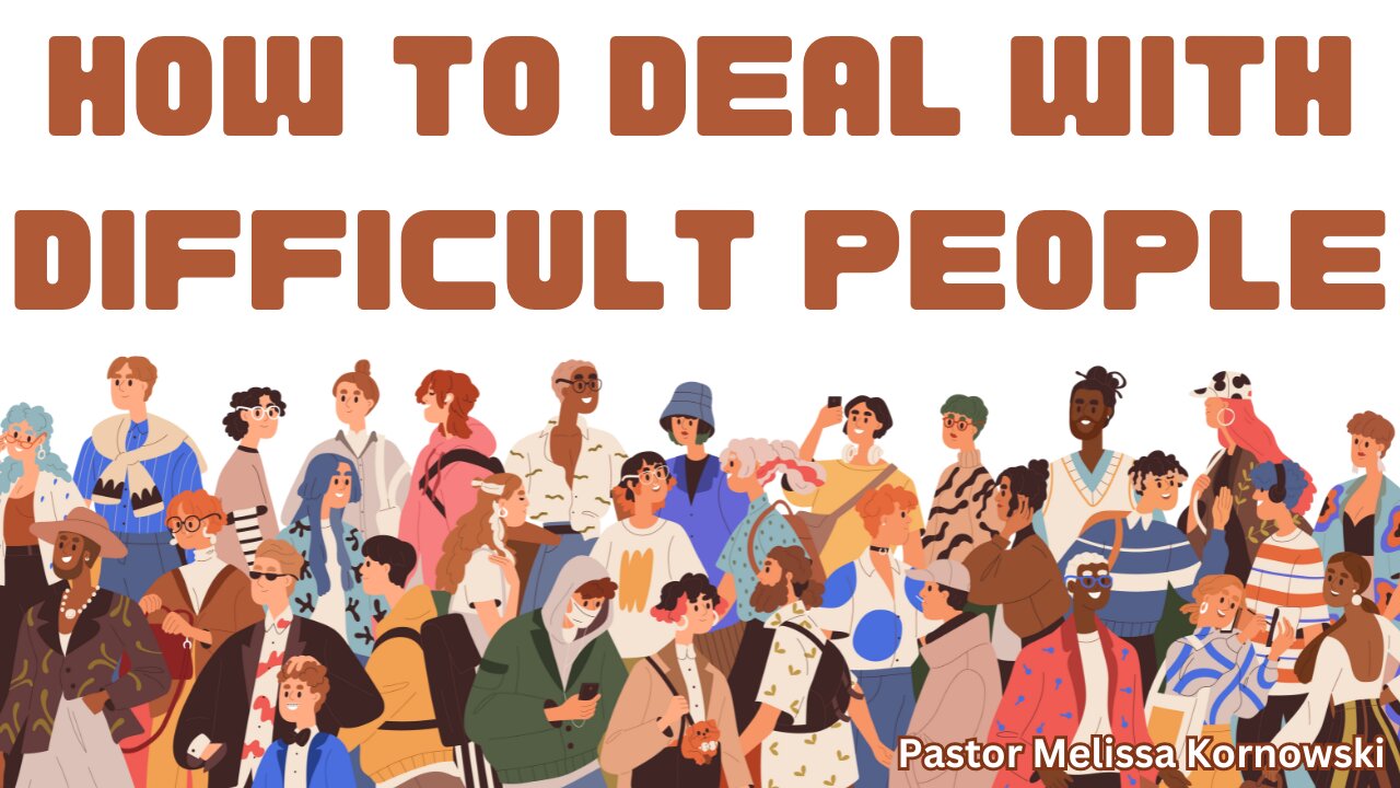 How to Deal with Difficult People - Pastor Melissa Kornowski - 5/22/24