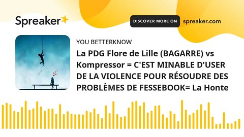 La PDG Flore de Lille (BAGARRE) vs Kompressor = C'EST MINABLE D'USER DE LA VIOLENCE POUR RÉSOUDRE DE