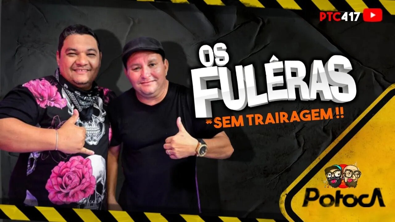 OS FULÊRAS |PTC #417