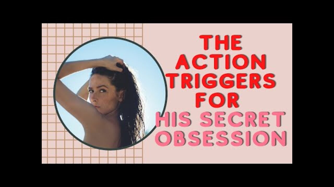 His Secret Obsession - 3 Important Action Triggers to Initiate and Win Any Man in 2021