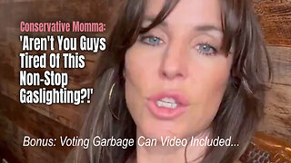 'Aren't You Guys Tired Of This Non-Stop Gaslighting?!' (Voting Garbage Can Video Included...)