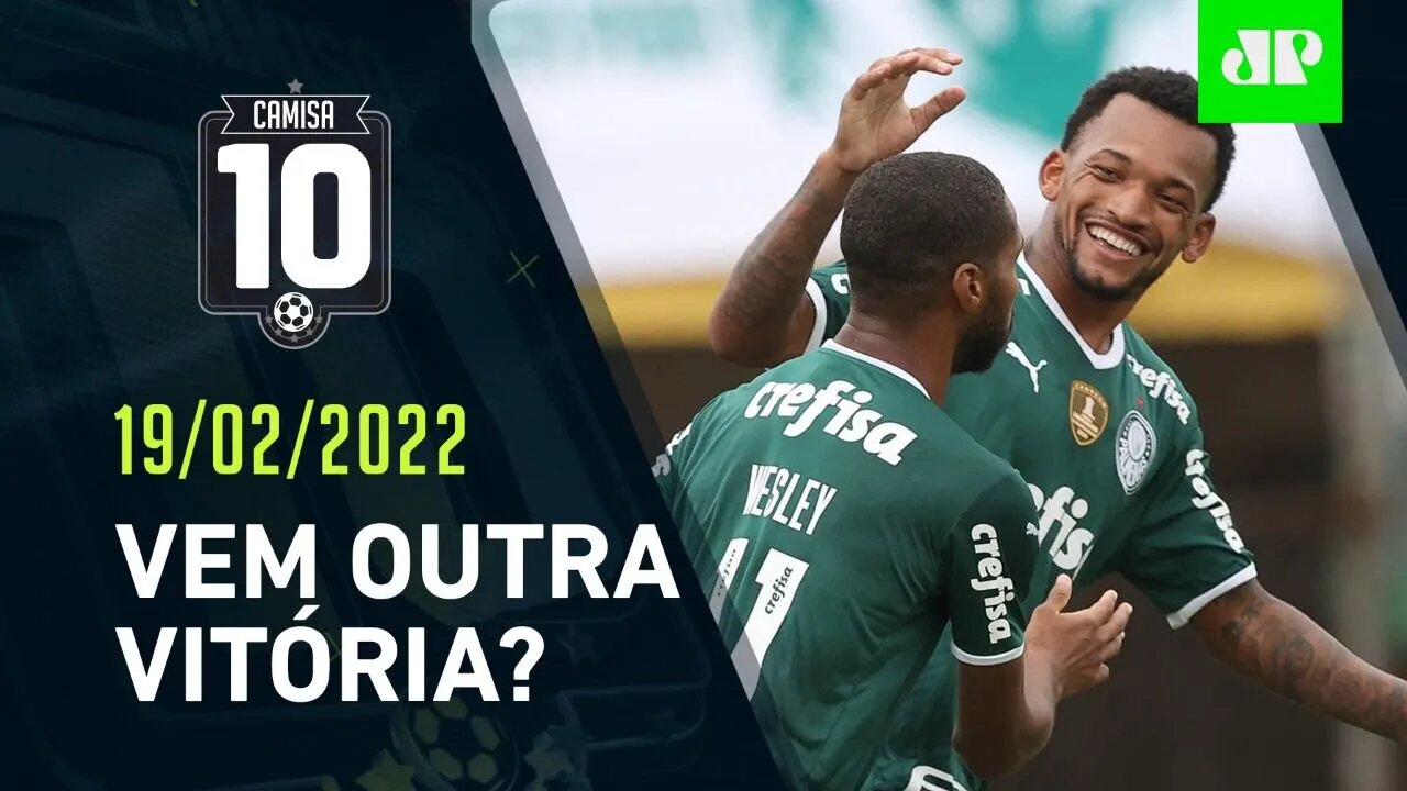 HOJE TEM! Palmeiras JOGA e busca MAIS UMA VITÓRIA no Paulistão! | CAMISA 10 – 19/02/22