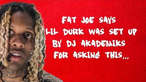 Fat Joe Says Lil Durk Was Set Up By Dj Akedmiks For Asking This..