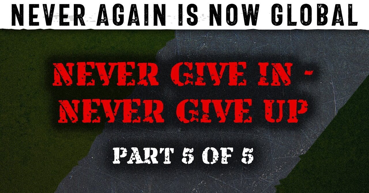 לעולם לא עוד עכשיו בכל העולם חלק 5: לעולם לא ניכנע – לעולם לא נוותר