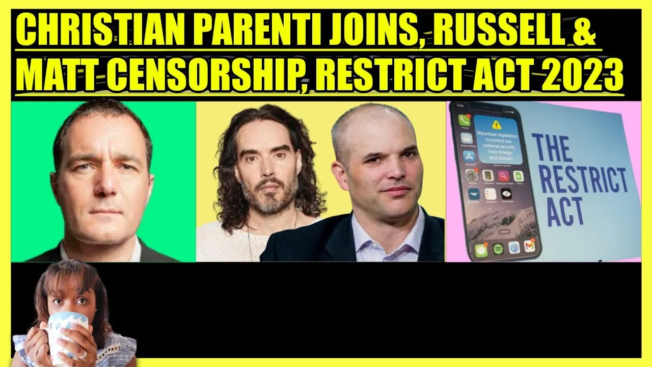 CHRISTIAN PARENTI JOINS, RUSSELL BRAND & MATT TAIBBI CENSORSHIP, RESTRICT ACT 2023