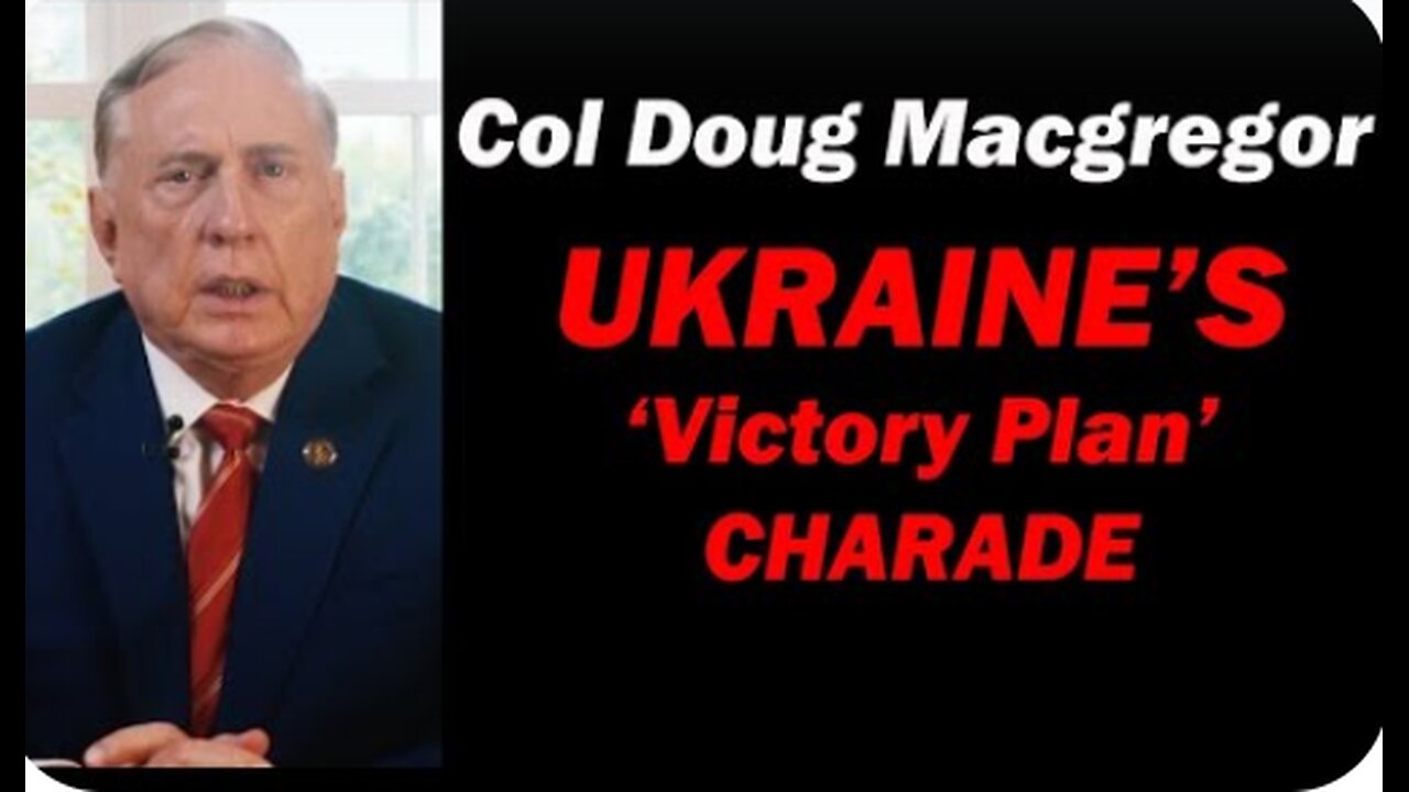 Col Doug Macgregor: Ukraine 'Victory Plan' Charade