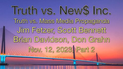 Truth vs. NEW$ Inc. Part 2 (12 November 2023) with Don Grahn, Scott Bennett, and Brian Davidson