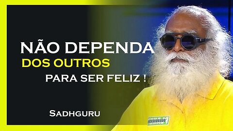 NÃO DEPENDA DOS OUTROS PARA SER FELIZ, SADHGURU DUBLADO