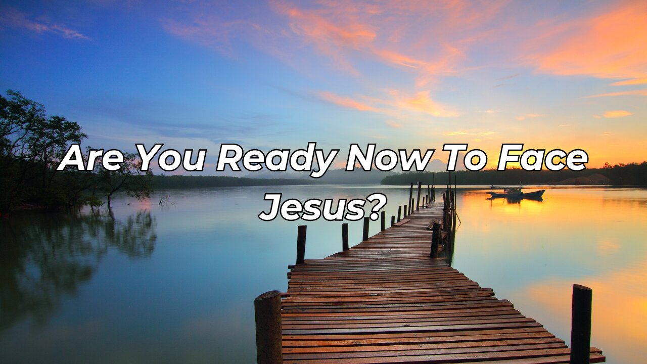 Are You Ready Now To Face Jesus? (Someday We Will Be in Heaven)