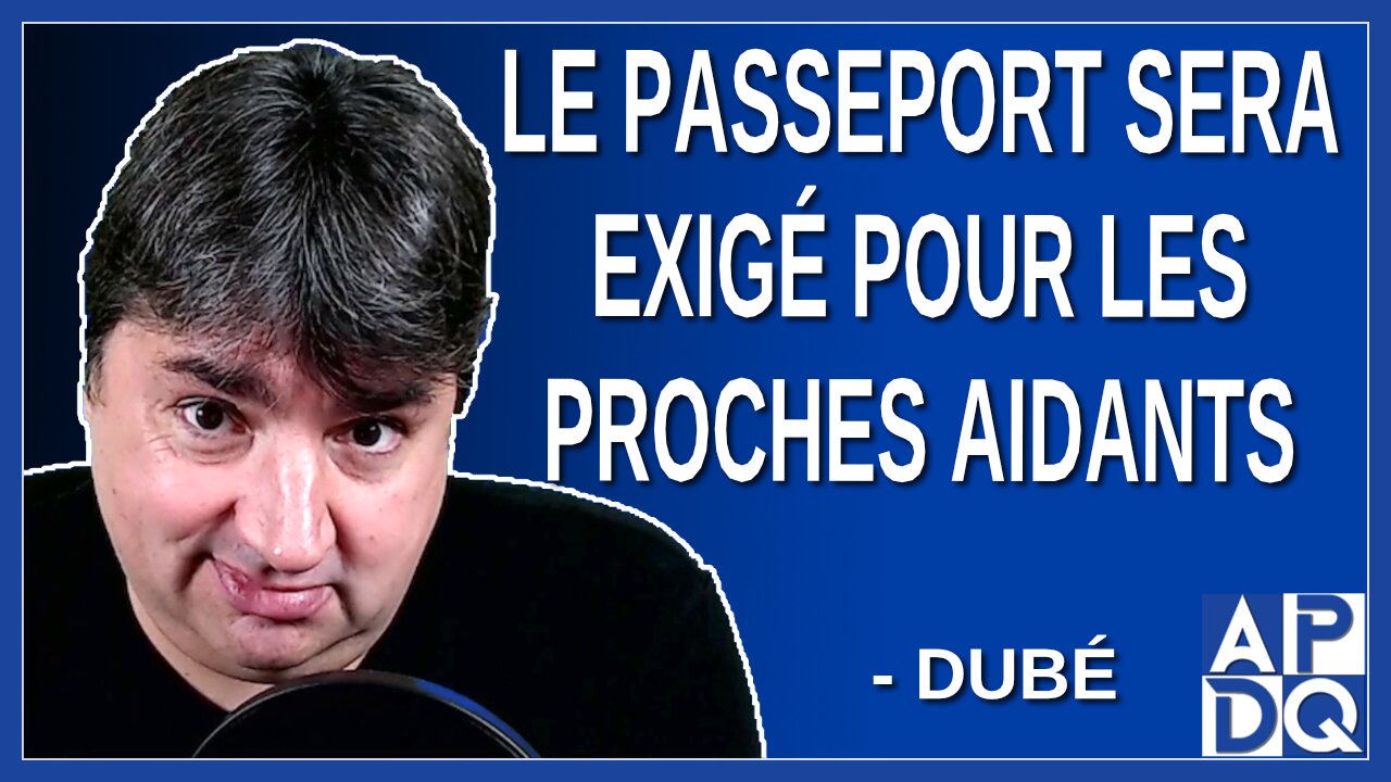 Le passeport sera exigé pour les proches aidants. Dit Dubé