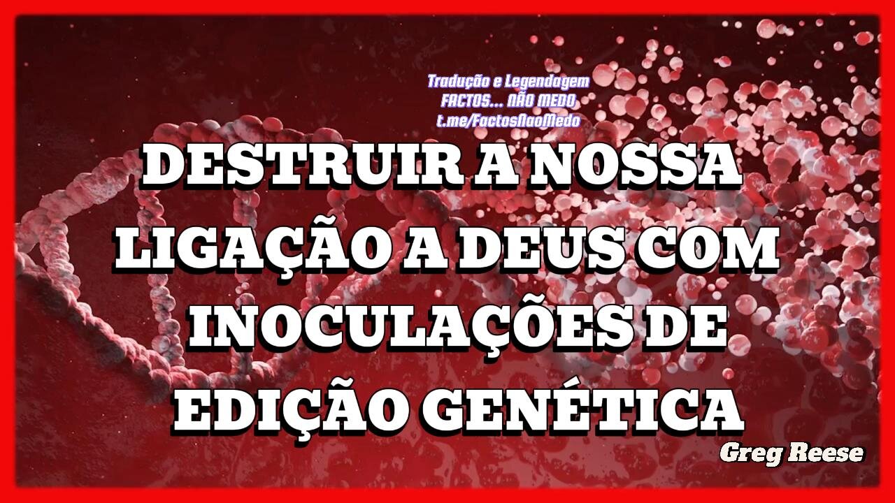 🎬💉DESTRUIR A NOSSA LIGAÇÃO A DEUS COM INOCULAÇÕES DE EDIÇÃO GENÉTICA (GREG REESE)💉🎬