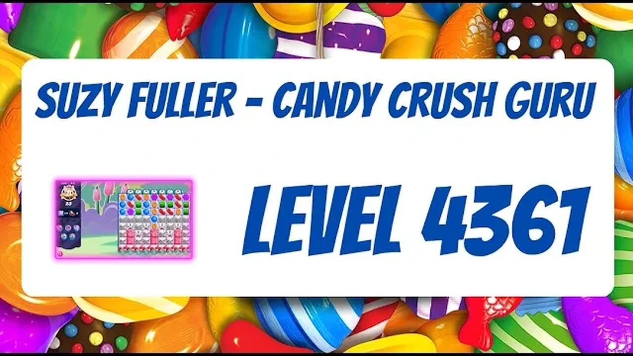 Candy Crush Level 4361 Talkthrough, 23 Moves 0 Boosters by Suzy Fuller, Your Candy Crush Guru