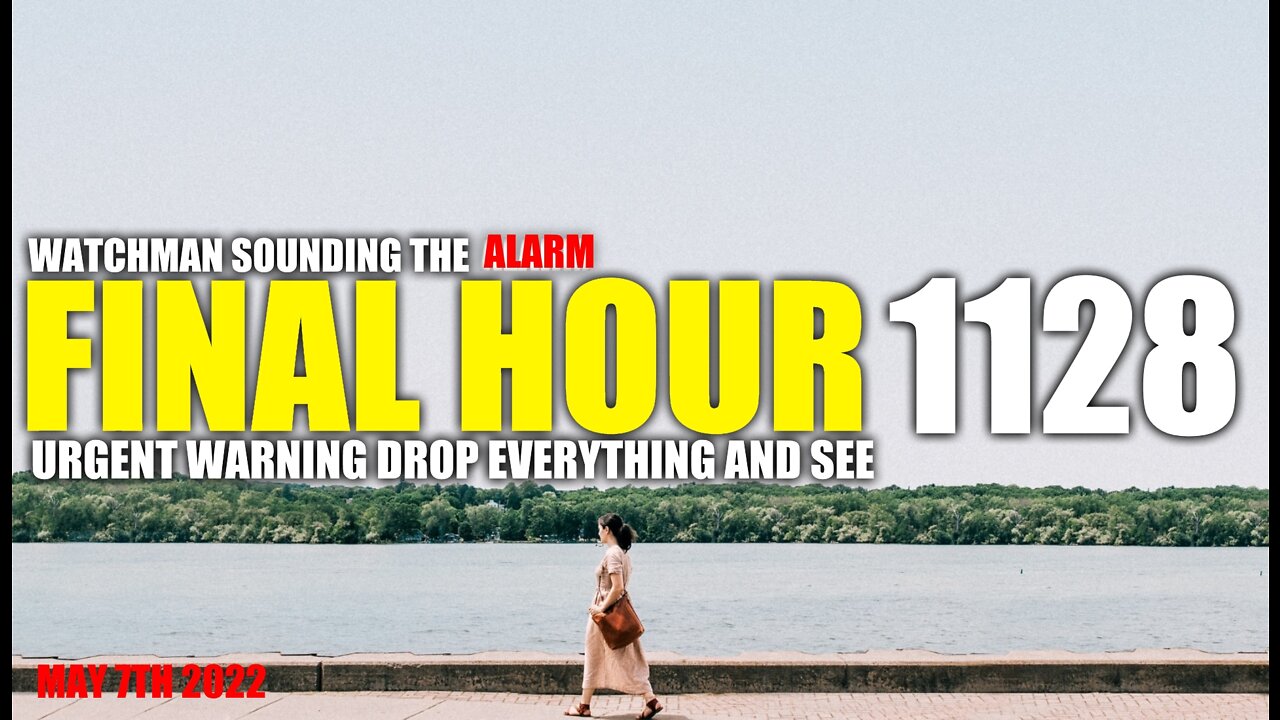 FINAL HOUR 1128 - URGENT WARNING DROP EVERYTHING AND SEE - WATCHMAN SOUNDING THE ALARM