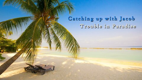 Catching up with Jacob: Trouble in Paradise