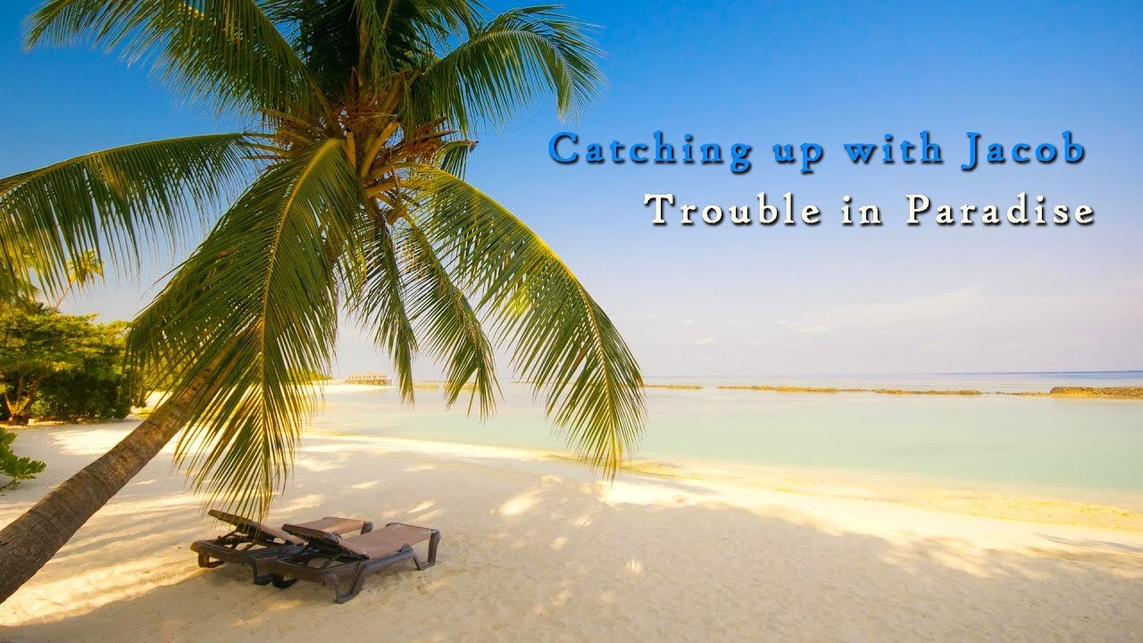 Catching up with Jacob: Trouble in Paradise