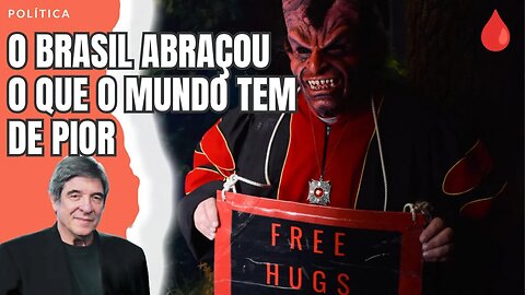 O BRASIL ABRAÇOU O QUE O MUNDO TEM DE PIOR