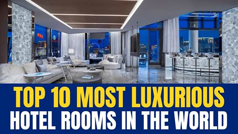 Top 10 Most luxurious hotel rooms in the world