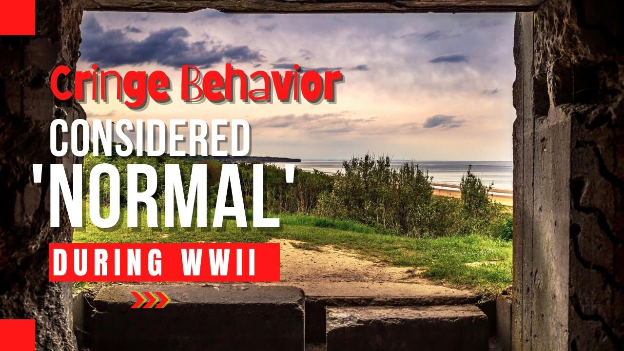 Cringe Behavior Considered 'Normal' During WWII