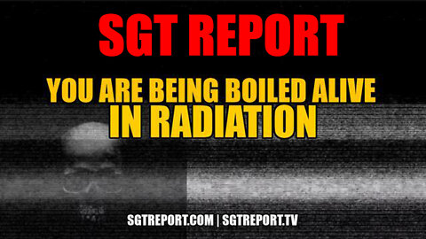 You Are Being Boiled Alive In Radiation - SGT Report