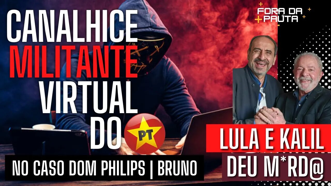 CASO DOM PHILLIPS E BRUNO E A CANALHICE VIRTUAL DO PT | KALIL + LULA = DEU M*RD@