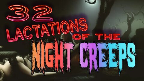 32 Lactations of the Night Creeps