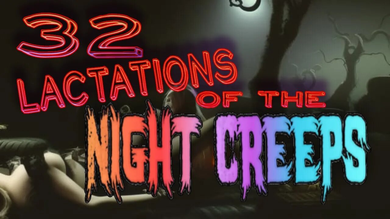 32 Lactations of the Night Creeps