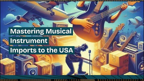 Unlocking the Rhythm: A Guide to Importing Musical Instruments into the USA