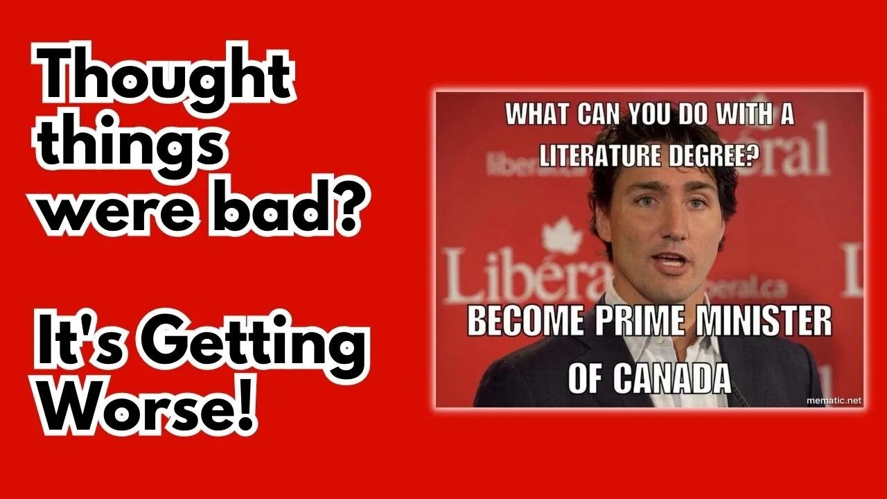 Canada: Thought Things Were Bad? IT'S GETTING WORSE!!