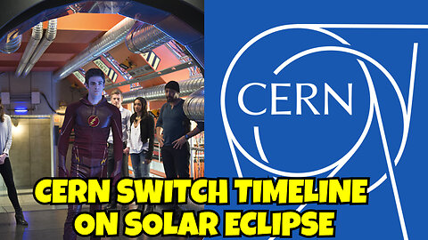 CERN SWITCHED TIMELINE ON SOLAR ECLIPSE PORTALS ARE OPENING SOON